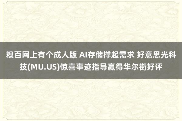 糗百网上有个成人版 AI存储撑起需求 好意思光科技(MU.US)惊喜事迹指导赢得华尔街好评