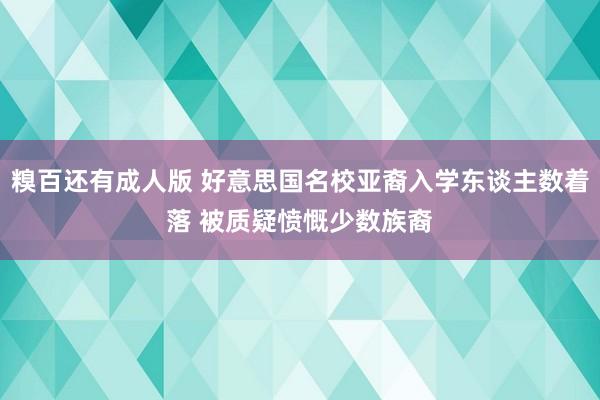 糗百还有成人版 好意思国名校亚裔入学东谈主数着落 被质疑愤慨少数族裔