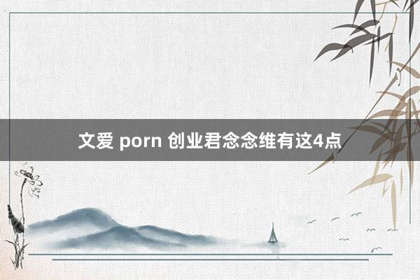 文爱 porn 创业君念念维有这4点