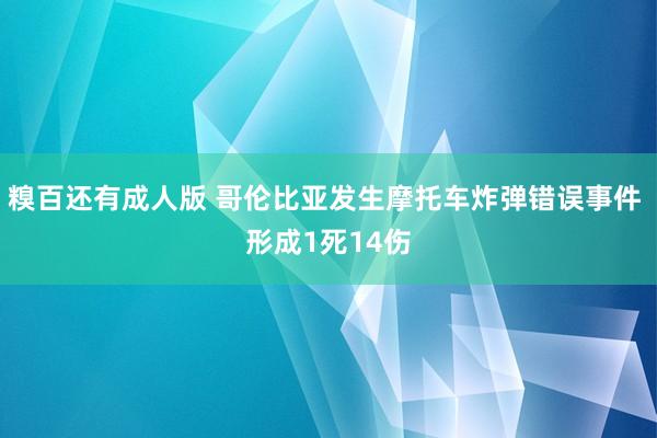 糗百还有成人版 哥伦比亚发生摩托车炸弹错误事件 形成1死14伤