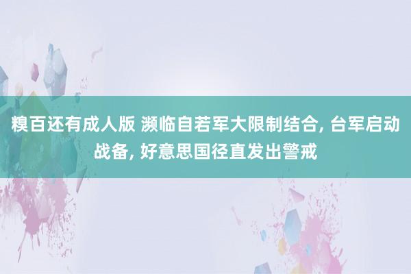 糗百还有成人版 濒临自若军大限制结合， 台军启动战备， 好意思国径直发出警戒