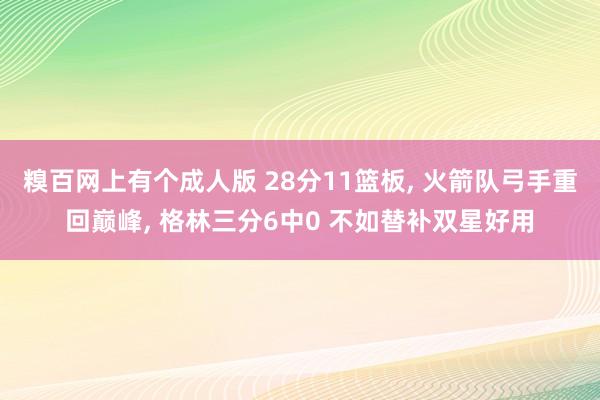 糗百网上有个成人版 28分11篮板， 火箭队弓手重回巅峰， 格林三分6中0 不如替补双星好用